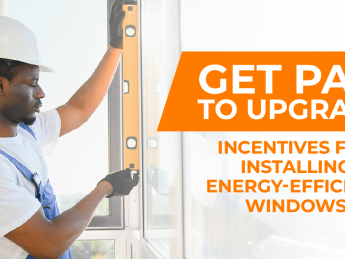 Get Paid to Upgrade: Incentives for Installing Energy-Efficient Windows